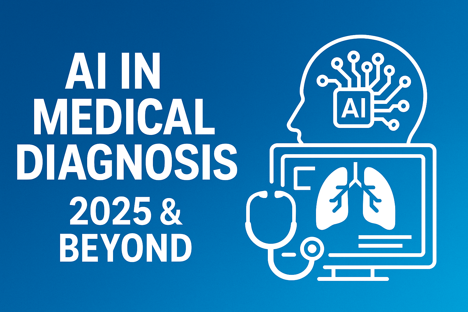 AI in Medical Diagnosis (2025 & Beyond)