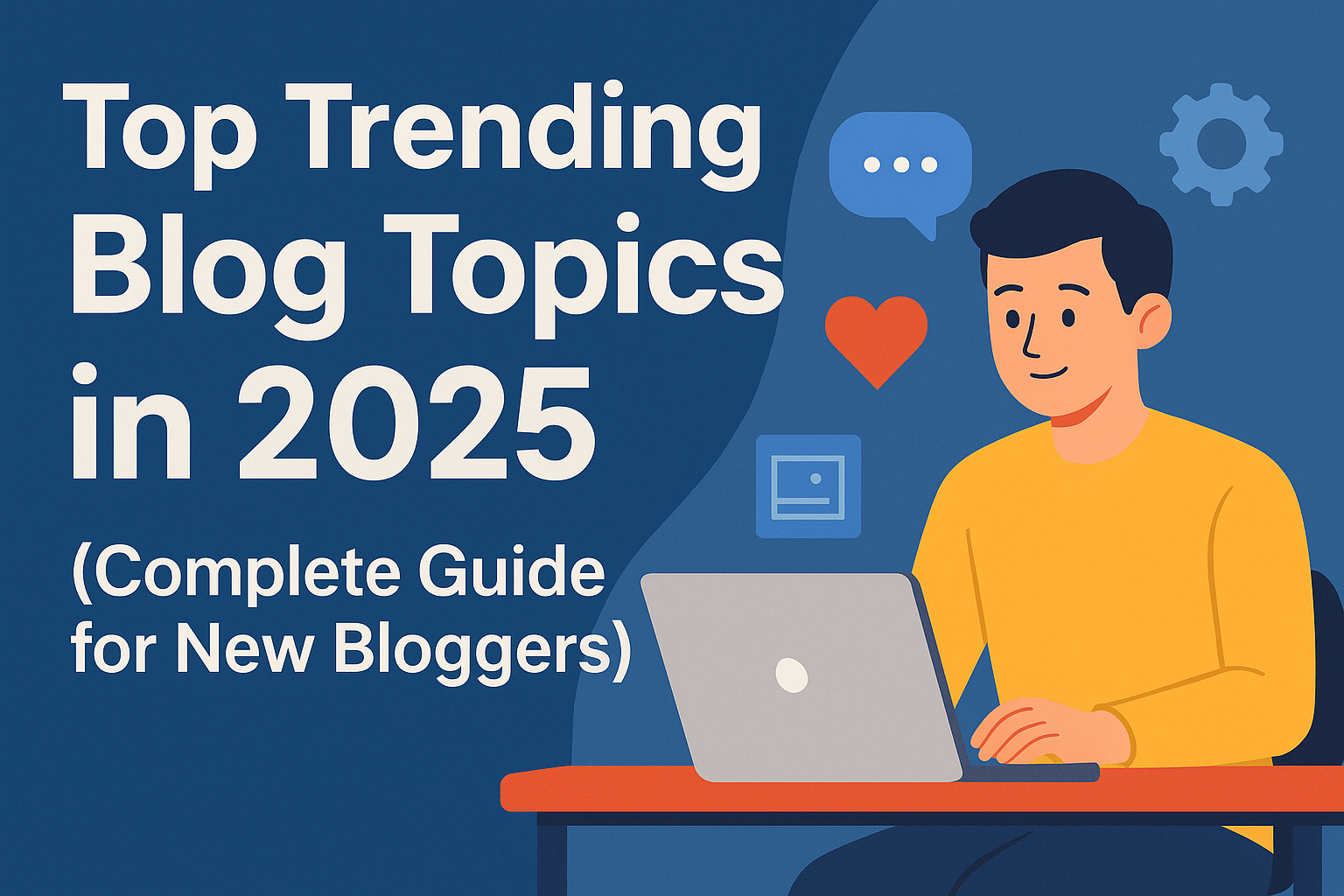 Top Trending Blog Topics in 2025 (Complete Guide for New Bloggers)